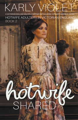 Hotwife Shared - A Victorian England Multiple Partner Wife Sharing Hot Wife Romance Novel - Karly Violet