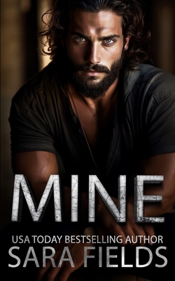 Mine: A Dark Mafia Billionaire Romance - Sara Fields