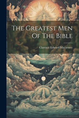 Coperta cărții 'The Greatest Men Of The Bible - Clarence Edward Macartney'