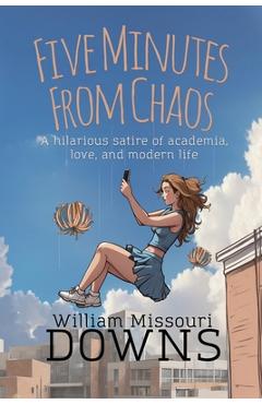 Coperta cărții 'Five Minutes From Chaos: A hilarious satire of academia, love, and modern life - William Missouri Downs'
