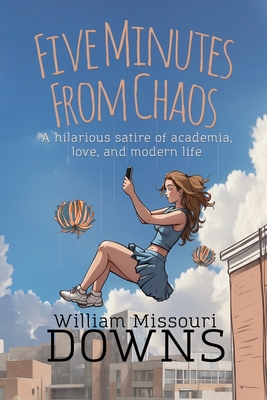 Coperta cărții 'Five Minutes From Chaos: A hilarious satire of academia, love, and modern life - William Missouri Downs'