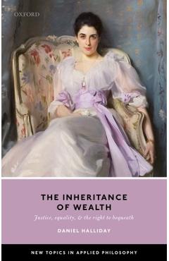 Poza produsului Inheritance of Wealth: Justice, Equality, and the Right to Bequeath - Daniel Halliday