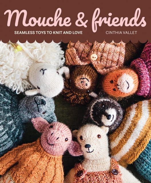 Mouche & Friends: Seamless Toys to Knit and Love - Cinthia Vallet