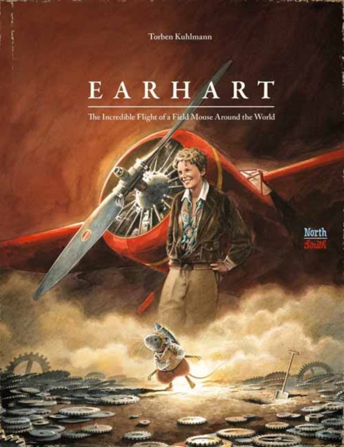 Earhart: The Incredible Flight of a Field Mouse Around the World - Torben Kuhlmann