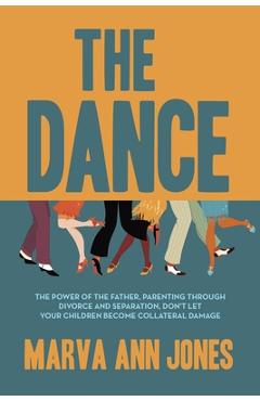 Coperta cărții 'The Dance: The Power of the Father, Parenting Through Divorce and Separation, Don't Let Your Children Become Collateral'