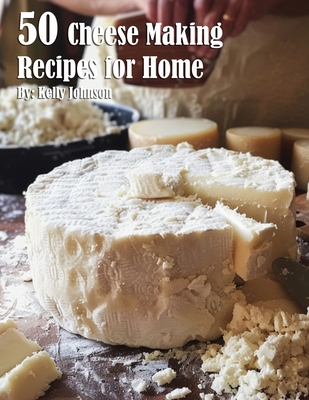 Coperta cărții '50 Cheese Making Recipes for Home - Kelly Johnson'