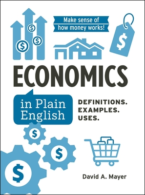 Economics in Plain English: Definitions. Examples. Uses. - David A. Mayer