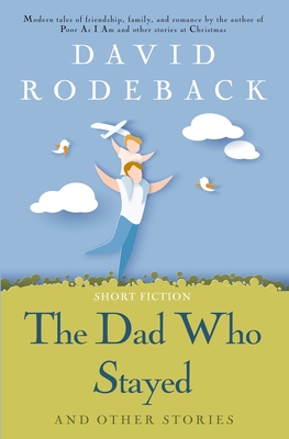 The Dad Who Stayed and other stories - David Rodeback