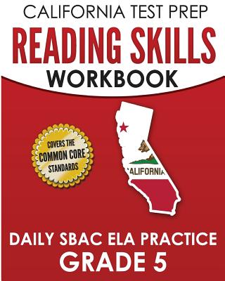 CALIFORNIA TEST PREP Reading Skills Workbook Daily SBAC ELA Practice Grade 5: Preparation for the Smarter Balanced Assessments - C. Hawas