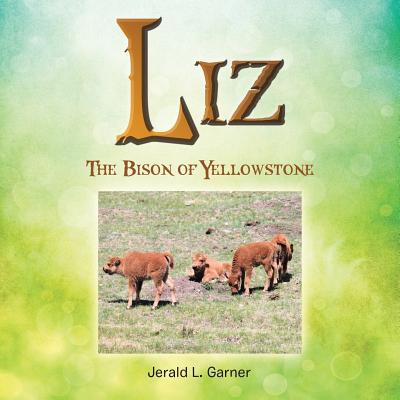 Liz: The Bison of Yellowstone - Jerald L. Garner