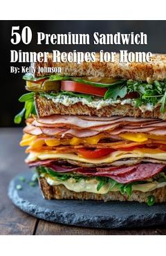 Coperta cărții '50 Premium Sandwich Dinner Recipes for Home - Kelly Johnson'