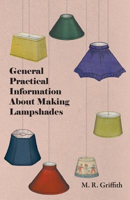 General Practical Information about Making Lampshades - M. R. Griffith