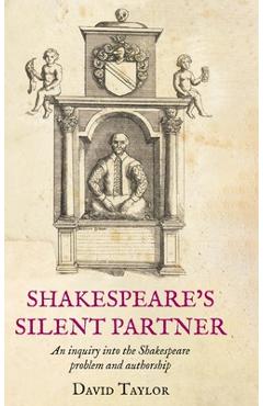 Poza produsului Shakespeare's Silent Partner: An inquiry into the Shakespeare problem and authorship - David Taylor