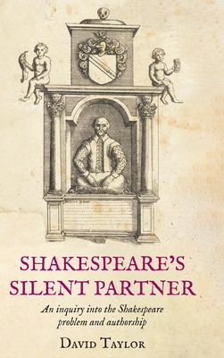 Shakespeare's Silent Partner: An inquiry into the Shakespeare problem and authorship - David Taylor