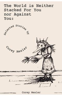 Coperta cărții 'The World Is Neither Stacked for Nor Against You - Corey Mesler'