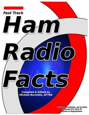 Fast Track Ham Radio Facts: A collection of useful knowledge for informed amateur radio operators. - Michael Burnette