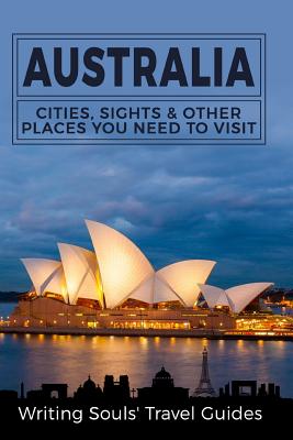 Australia: Cities, Sights & Other Places You Need To Visit - Writing Souls Travel Guides