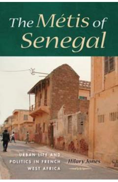 The Métis of Senegal: Urban Life and Politics in French West Africa - Hilary Jones