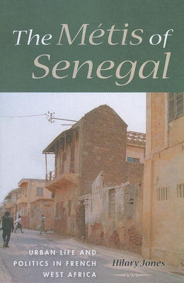 The Mtis of Senegal: Urban Life and Politics in French West Africa - Hilary Jones