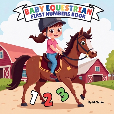 Baby Equestrian First Numbers Book: Gallop into Learning: A Baby's First Number Adventure with Horses - M. Clarke