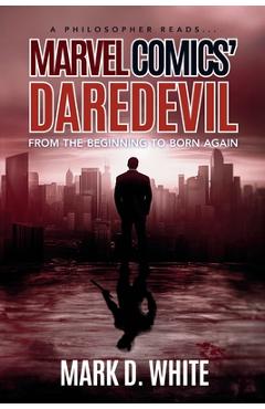 Coperta cărții 'A Philosopher Reads...Marvel Comics' Daredevil: From the Beginning to Born Again - Mark D. White'