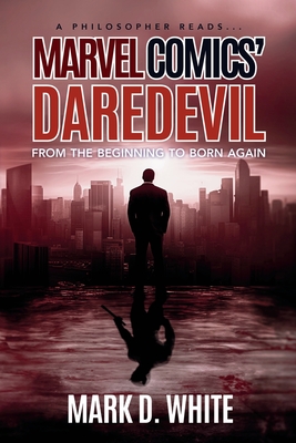 Coperta cărții 'A Philosopher Reads...Marvel Comics' Daredevil: From the Beginning to Born Again - Mark D. White'