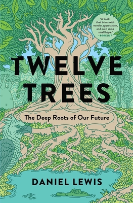Twelve Trees: The Deep Roots of Our Future - Daniel Lewis
