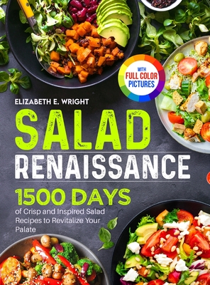 Salad Renaissance: 1500 Days of Crisp and Inspired Salad Recipes to Revitalize Your Palate｜Full Color Edition - Elizabeth E. Wright
