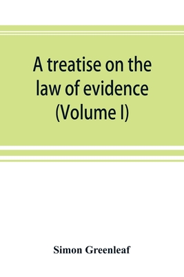 A treatise on the law of evidence (Volume I) - Simon Greenleaf