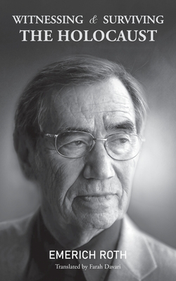 Witnessing and Surviving the Holocaust - Emerich Roth