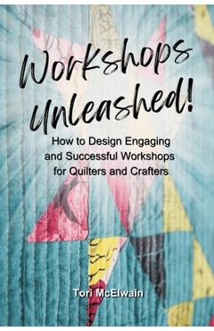 Coperta cărții 'Workshops Unleashed: How to Design Engaging and Successful Workshops - Tori Mcelwain'