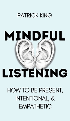 Coperta cărții 'Mindful Listening: How To Be Present, Intentional, and Empathetic - Patrick King'