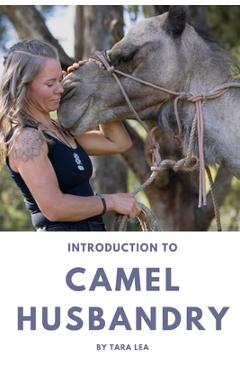 Coperta cărții 'Introduction to Camel Husbandry: Practical Guide to Caring for and Managing Domestic Camels - Tara Lea'