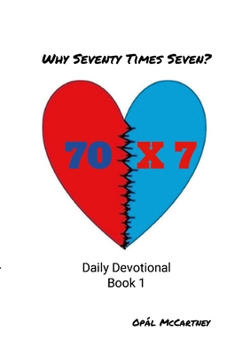 Why Seventy Times Seven: Daily Devotional Book 1 - Opal Mccartney