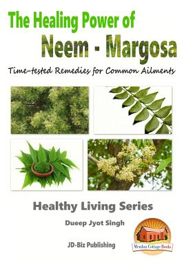 The Healing Power of Neem - Margosa - Time-tested Remedies for Common Ailments - John Davidson