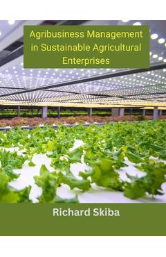 Coperta cărții 'Agribusiness Management in Sustainable Agricultural Enterprises - Richard Skiba'