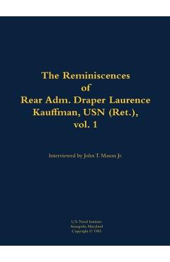 Reminiscences of Rear Adm. Draper Laurence Kauffman, USN (Ret.), vol. 1 - Draper L. Kauffman