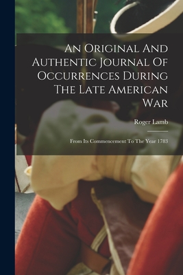 Coperta cărții 'An Original And Authentic Journal Of Occurrences During The Late American War: From Its Commencement To The Year 1783 -'