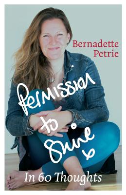 Permission to Shine: In 60 Thoughts - Bernadette Petrie