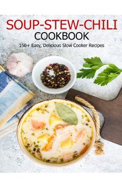 Coperta cărții 'Soup-Stew-Chili Cookbook: 150+ Easy, Delicious Slow Cooker Recipes - Angela Hill'