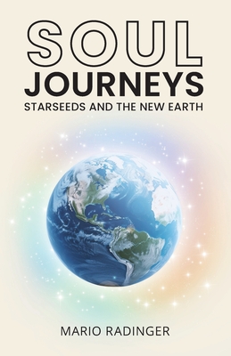 Soul Journeys: Starseeds and the New Earth - Mario Radinger