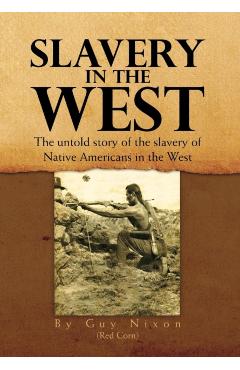 Slavery in the West: The Untold Story of the Slavery of Native Americans in the West -