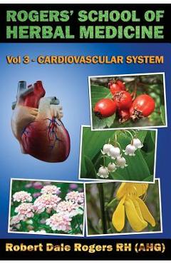 Coperta cărții 'Rogers' School of Herbal Medicine Volume Three: Cardiovascular System - Robert Dale Rogers Rh'