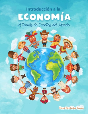 Coperta cărții 'Introduccion a la Economia a traves de Cuentos del Mundo: Una introduccion a la economia para jovenes, dummies, y'