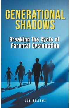 Coperta cărții 'Generational Shadows: Breaking the Cycle of Parental Dysfunction - Juri Fellows'