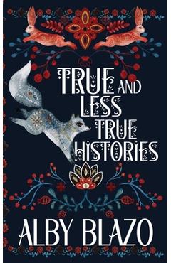 True and Less True Histories - Alby Blazo