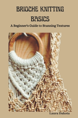 Brioche Knitting Basics: A Beginner's Guide to Stunning Textures - Laura Dakota