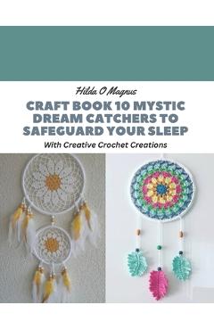 Poza produsului Craft Book 10 Mystic Dream Catchers to Safeguard Your Sleep: With Creative Crochet Creations - Hilda O. Magnus