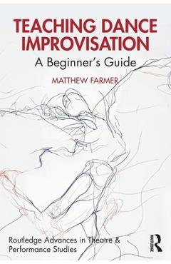 Coperta cărții 'Teaching Dance Improvisation: A Beginner's Guide - Matthew Farmer'