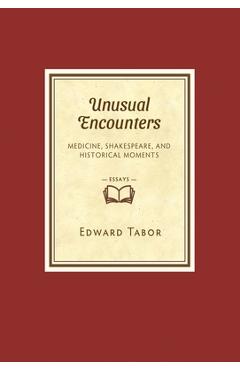 Coperta cărții 'Unusual Encounters: Medicine, Shakespeare, and Historical Moments - Edward Tabor'